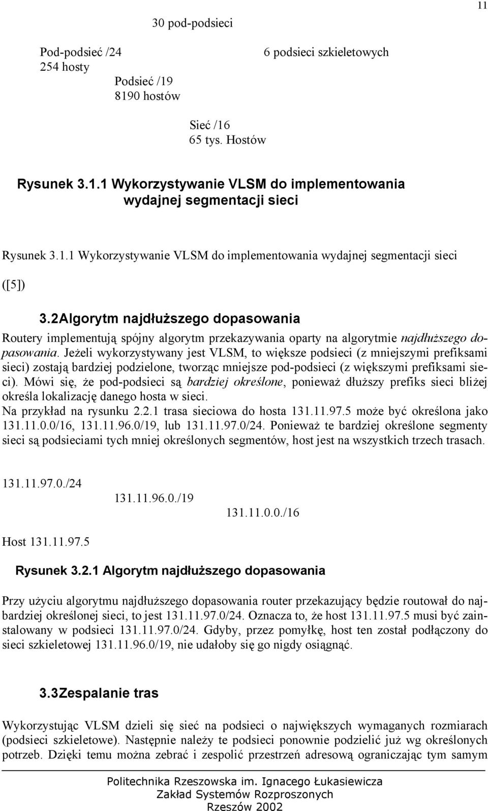 2 Algorytm najdłuższego dopasowania Routery implementują spójny algorytm przekazywania oparty na algorytmie najdłuższego dopasowania.