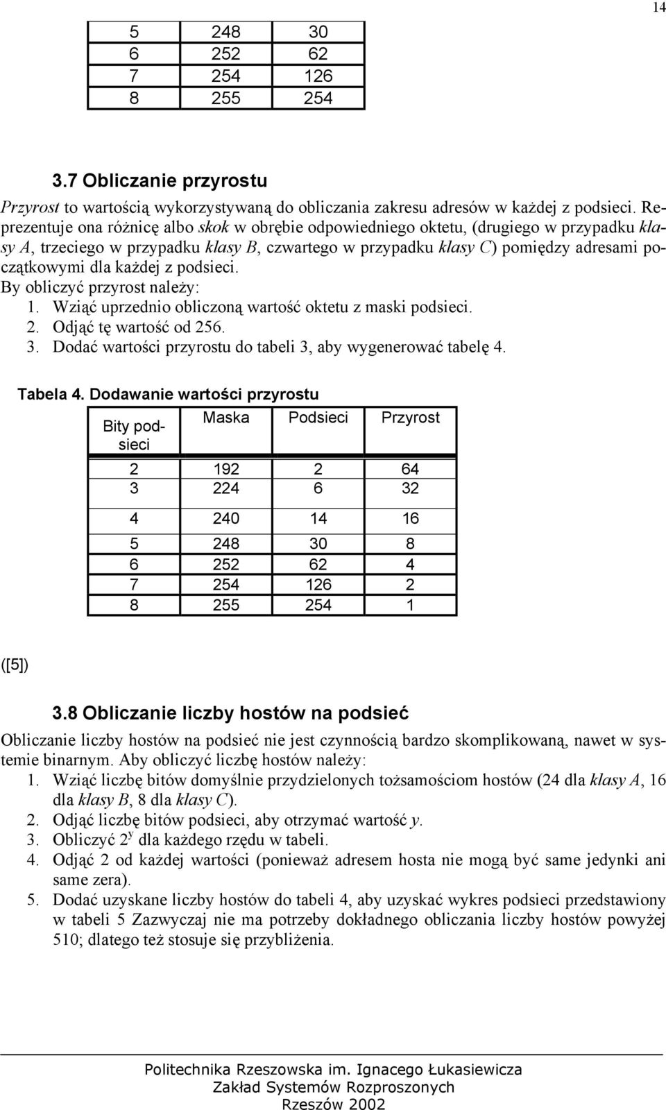 każdej z podsieci. By obliczyć przyrost należy: 1. Wziąć uprzednio obliczoną wartość oktetu z maski podsieci. 2. Odjąć tę wartość od 256. 3.