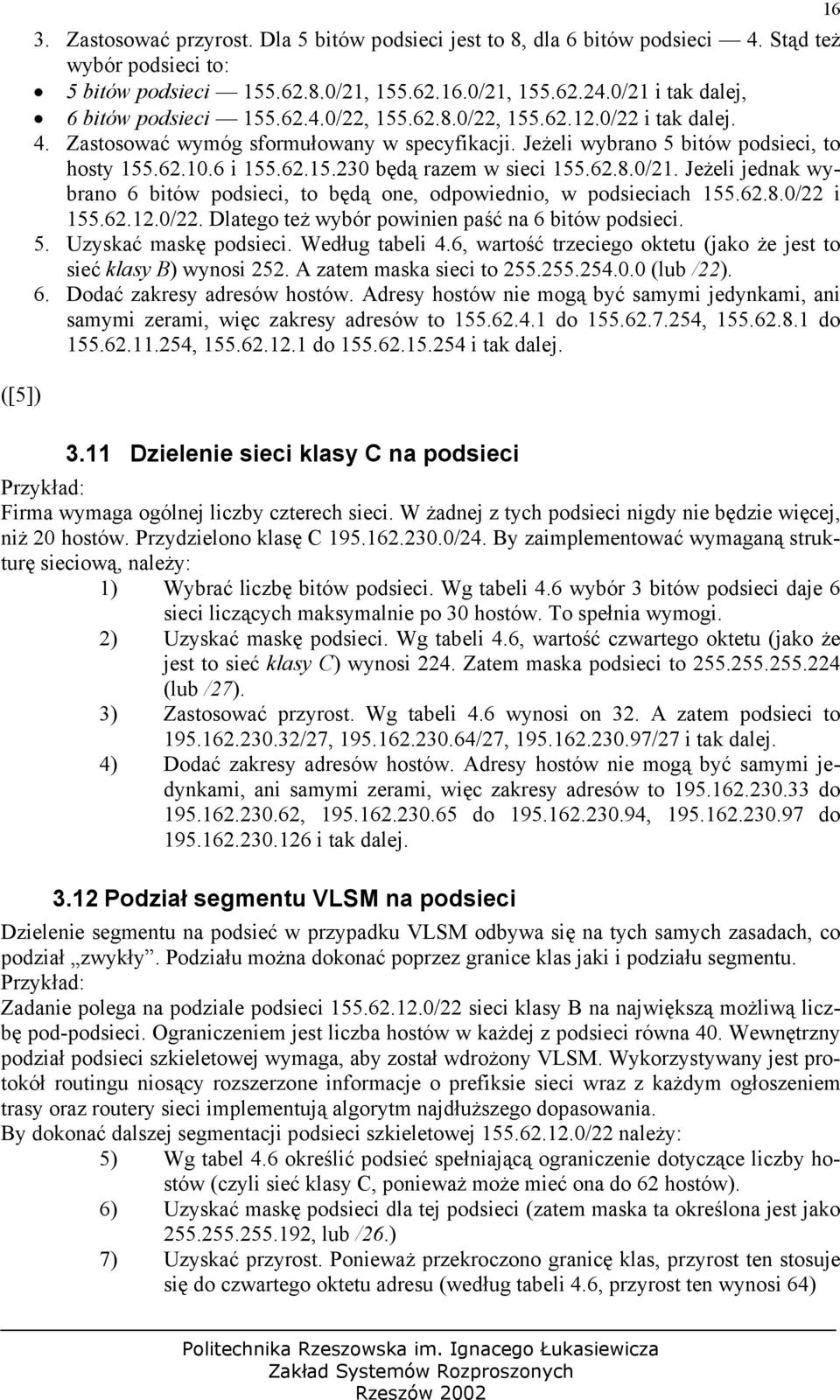 6 i 155.62.15.230 będą razem w sieci 155.62.8.0/21. Jeżeli jednak wybrano 6 bitów podsieci, to będą one, odpowiednio, w podsieciach 155.62.8.0/22 i 155.62.12.0/22. Dlatego też wybór powinien paść na 6 bitów podsieci.