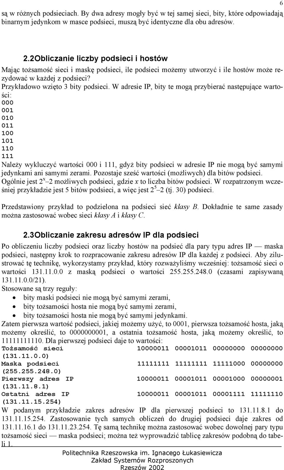 W adresie IP, bity te mogą przybierać następujące wartości: 000 001 010 011 100 101 110 111 Należy wykluczyć wartości 000 i 111, gdyż bity podsieci w adresie IP nie mogą być samymi jedynkami ani