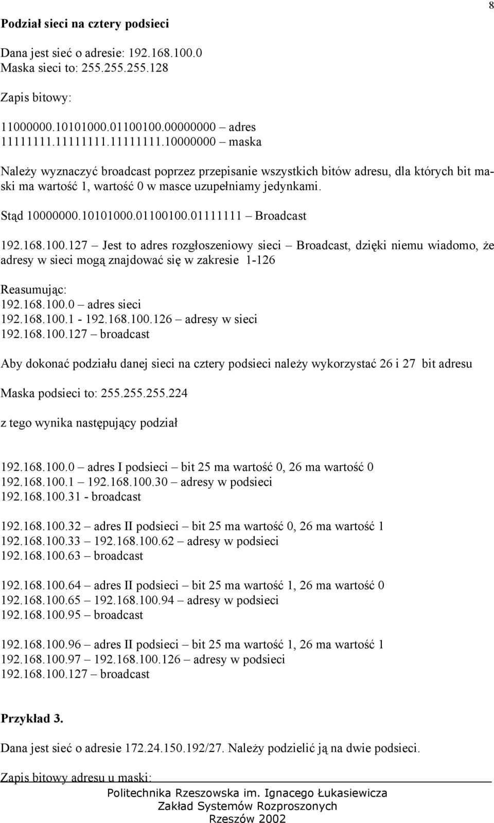 10101000.01100100.01111111 Broadcast 192.168.100.127 Jest to adres rozgłoszeniowy sieci Broadcast, dzięki niemu wiadomo, że adresy w sieci mogą znajdować się w zakresie 1-126 Reasumując: 192.168.100.0 adres sieci 192.