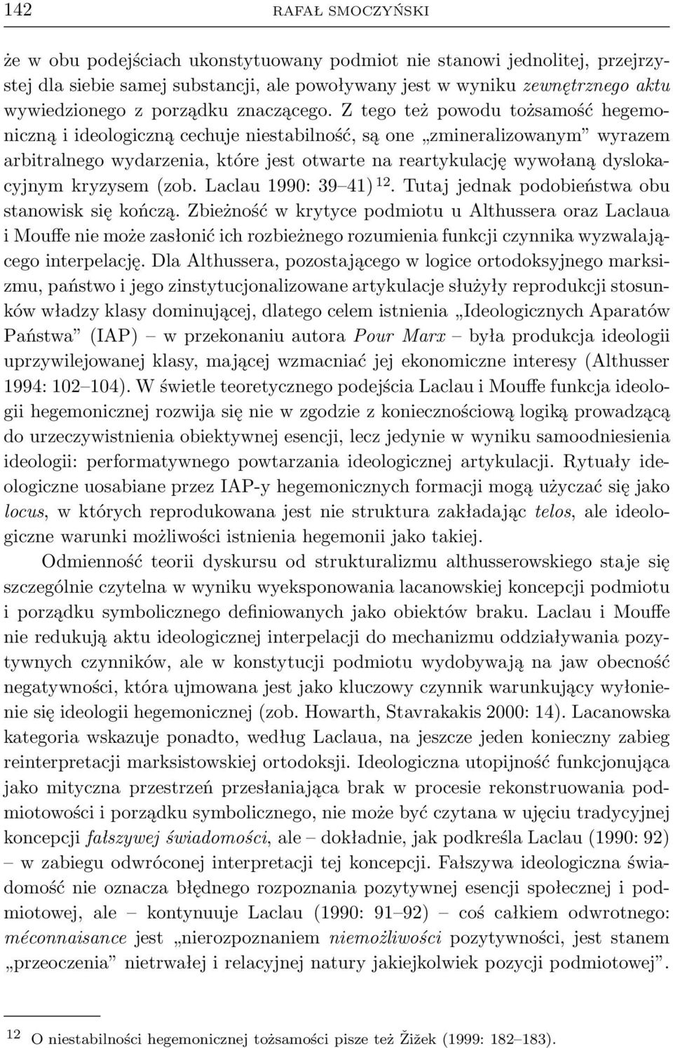 Z tego też powodu tożsamość hegemoniczną i ideologiczną cechuje niestabilność, są one zmineralizowanym wyrazem arbitralnego wydarzenia, które jest otwarte na reartykulację wywołaną