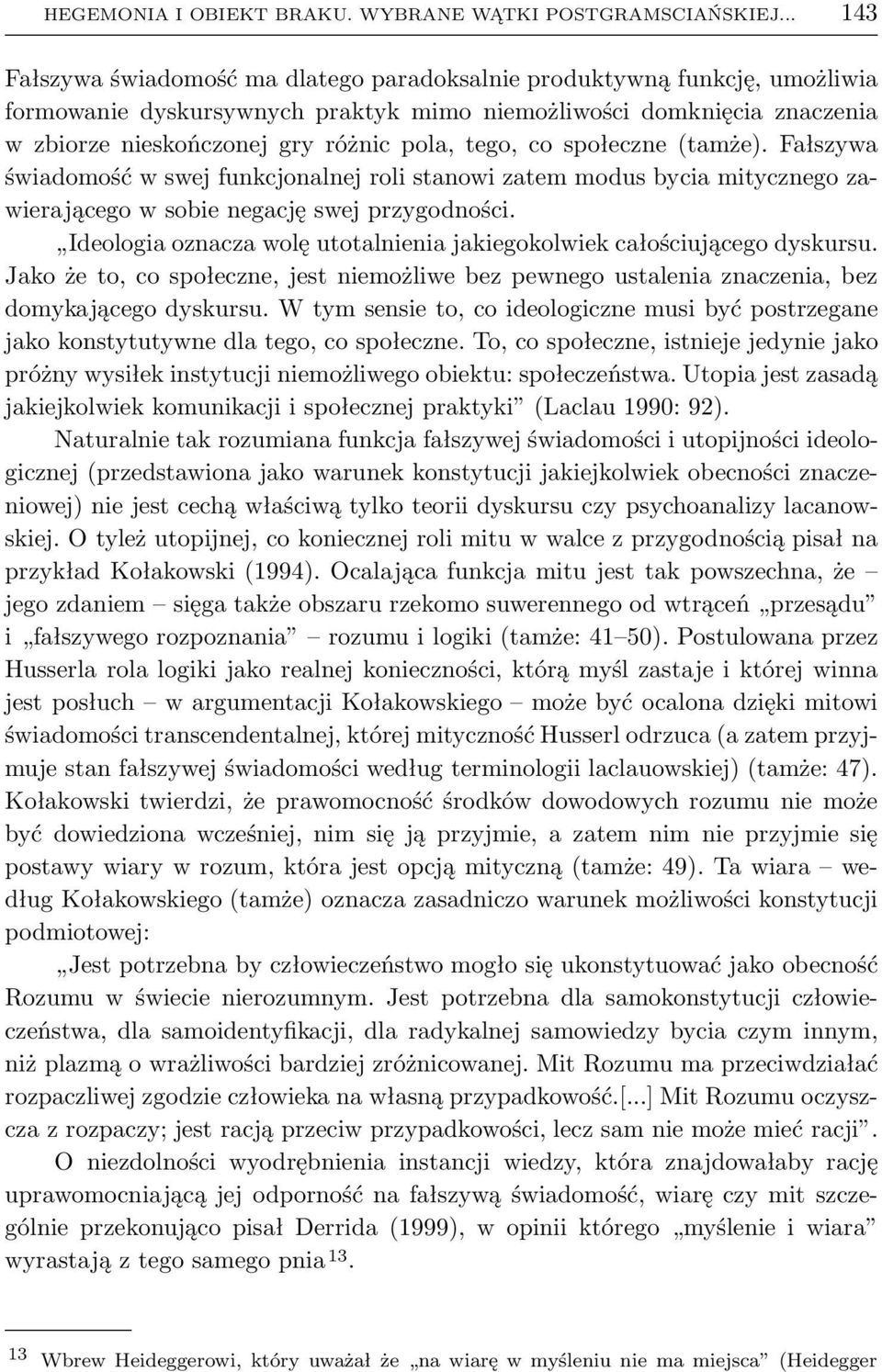 tego, co społeczne(tamże). Fałszywa świadomość w swej funkcjonalnej roli stanowi zatem modus bycia mitycznego zawierającego w sobie negację swej przygodności.