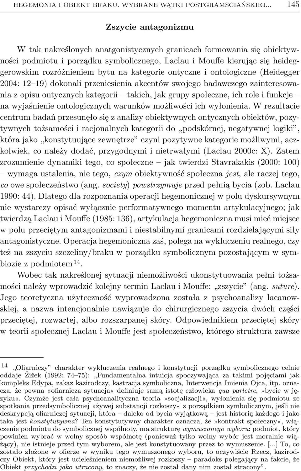 bytu na kategorie ontyczne i ontologiczne(heidegger 2004: 12 19) dokonali przeniesienia akcentów swojego badawczego zainteresowaniazopisuontycznychkategorii takich,jakgrupyspołeczne,ichroleifunkcje