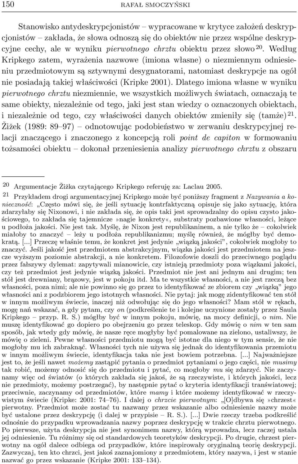 Według Kripkego zatem, wyrażenia nazwowe(imiona własne) o niezmiennym odniesieniu przedmiotowym są sztywnymi desygnatorami, natomiast deskrypcje na ogół nie posiadają takiej właściwości(kripke 2001).