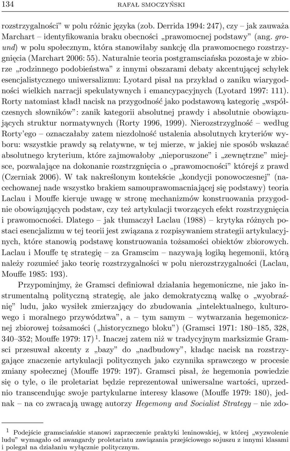 Naturalnie teoria postgramsciańska pozostaje w zbiorze rodzinnego podobieństwa z innymi obszarami debaty akcentującej schyłek esencjalistycznego uniwersalizmu: Lyotard pisał na przykład o zaniku