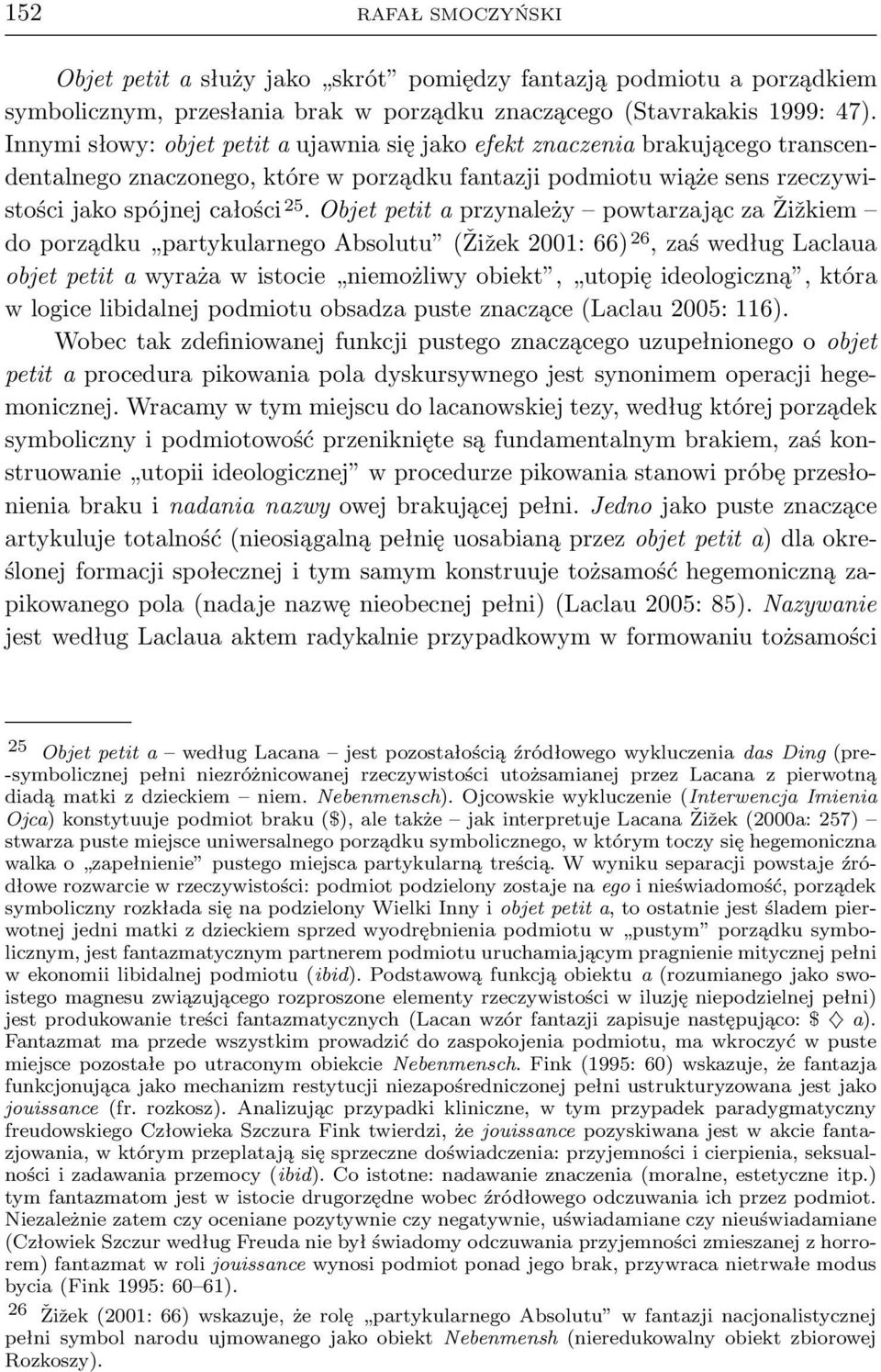 objetpetitaprzynależy powtarzajączažižkiem doporządku partykularnegoabsolutu (Žižek2001:66)26,zaśwedługLaclaua objet petit a wyraża w istocie niemożliwy obiekt, utopię ideologiczną, która w logice