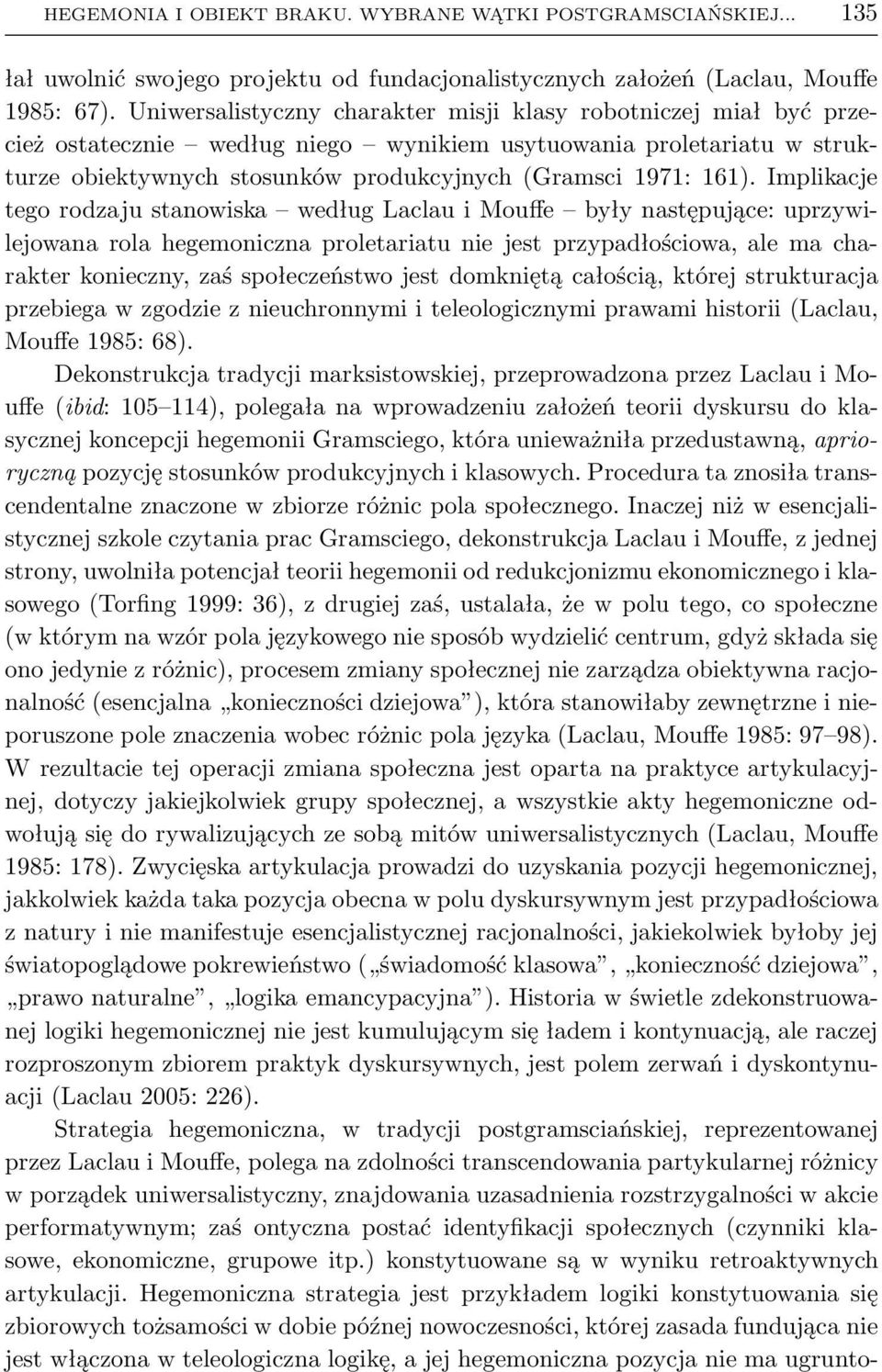 Implikacje tego rodzaju stanowiska według Laclau i Mouffe były następujące: uprzywilejowana rola hegemoniczna proletariatu nie jest przypadłościowa, ale ma charakter konieczny, zaś społeczeństwo jest