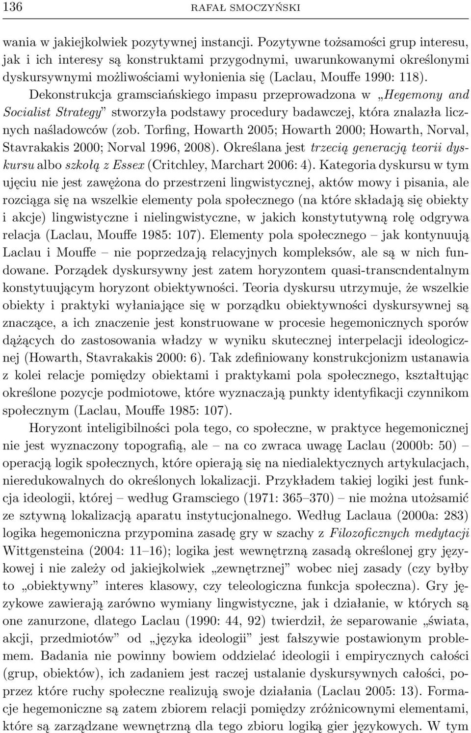 Dekonstrukcja gramsciańskiego impasu przeprowadzona w Hegemony and Socialist Strategy stworzyła podstawy procedury badawczej, która znalazła licznych naśladowców(zob.