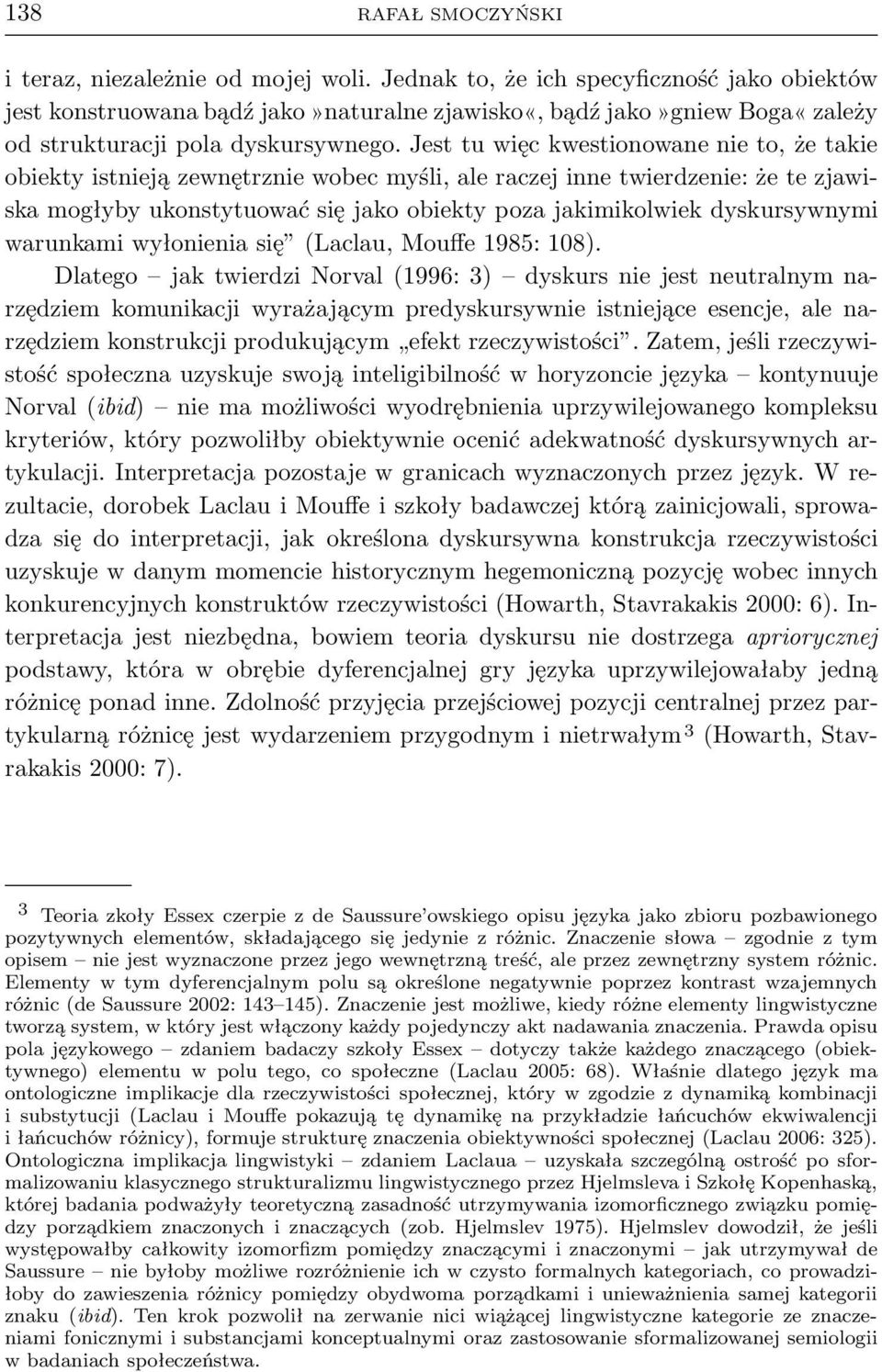 Jest tu więc kwestionowane nie to, że takie obiekty istnieją zewnętrznie wobec myśli, ale raczej inne twierdzenie: że te zjawiska mogłyby ukonstytuować się jako obiekty poza jakimikolwiek