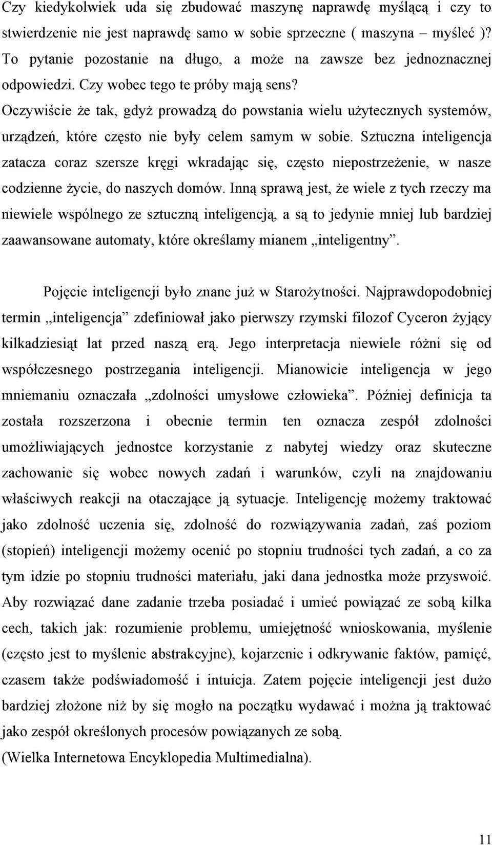 Oczywiście że tak, gdyż prowadzą do powstania wielu użytecznych systemów, urządzeń, które często nie były celem samym w sobie.