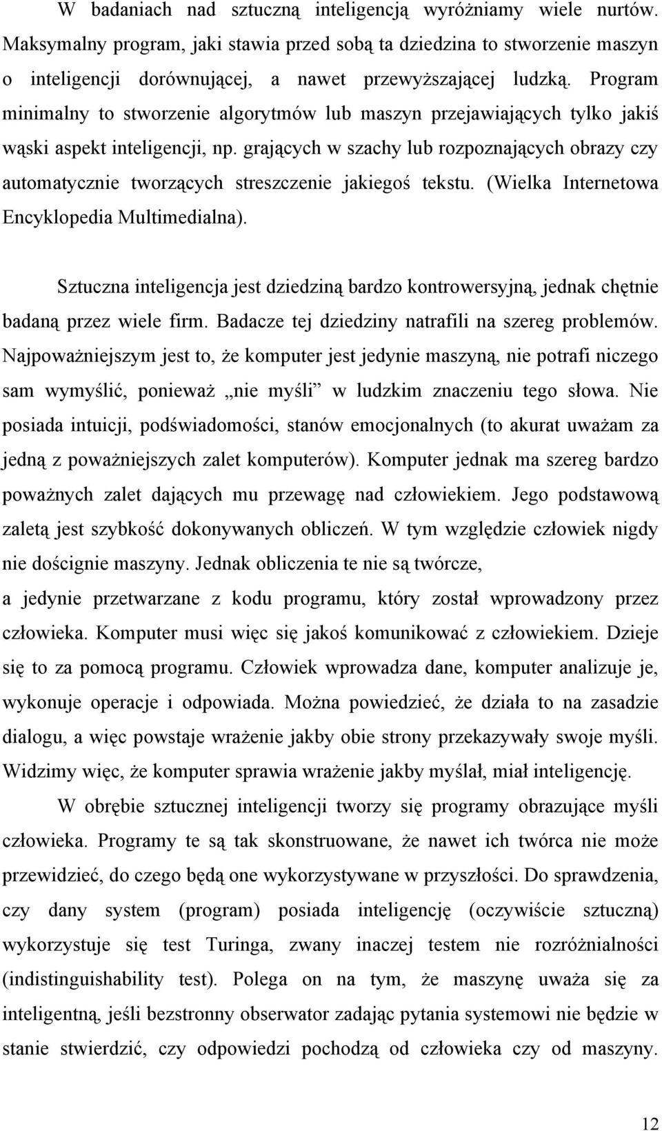 grających w szachy lub rozpoznających obrazy czy automatycznie tworzących streszczenie jakiegoś tekstu. (Wielka Internetowa Encyklopedia Multimedialna).