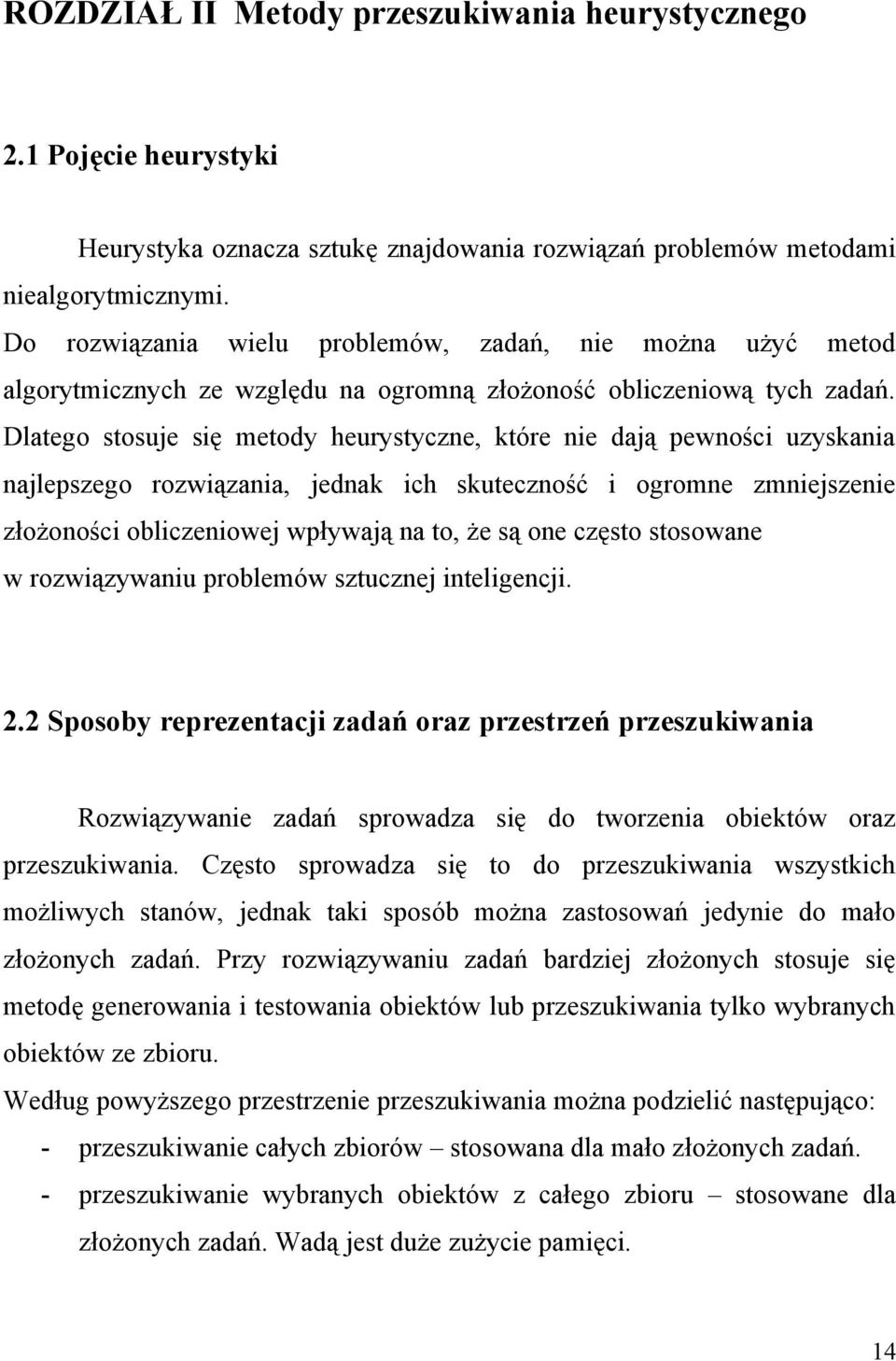 Dlatego stosuje się metody heurystyczne, które nie dają pewności uzyskania najlepszego rozwiązania, jednak ich skuteczność i ogromne zmniejszenie złożoności obliczeniowej wpływają na to, że są one