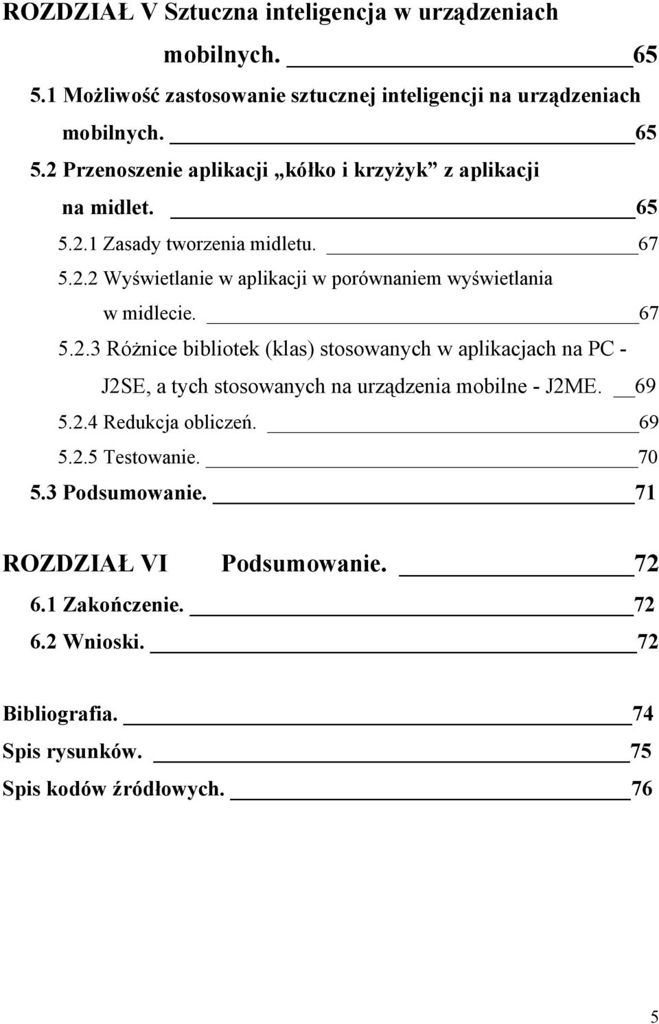 69 5.2.4 Redukcja obliczeń. 69 5.2.5 Testowanie. 70 5.3 Podsumowanie. 71 ROZDZIAŁ VI Podsumowanie. 72 6.1 Zakończenie. 72 6.2 Wnioski. 72 Bibliografia.