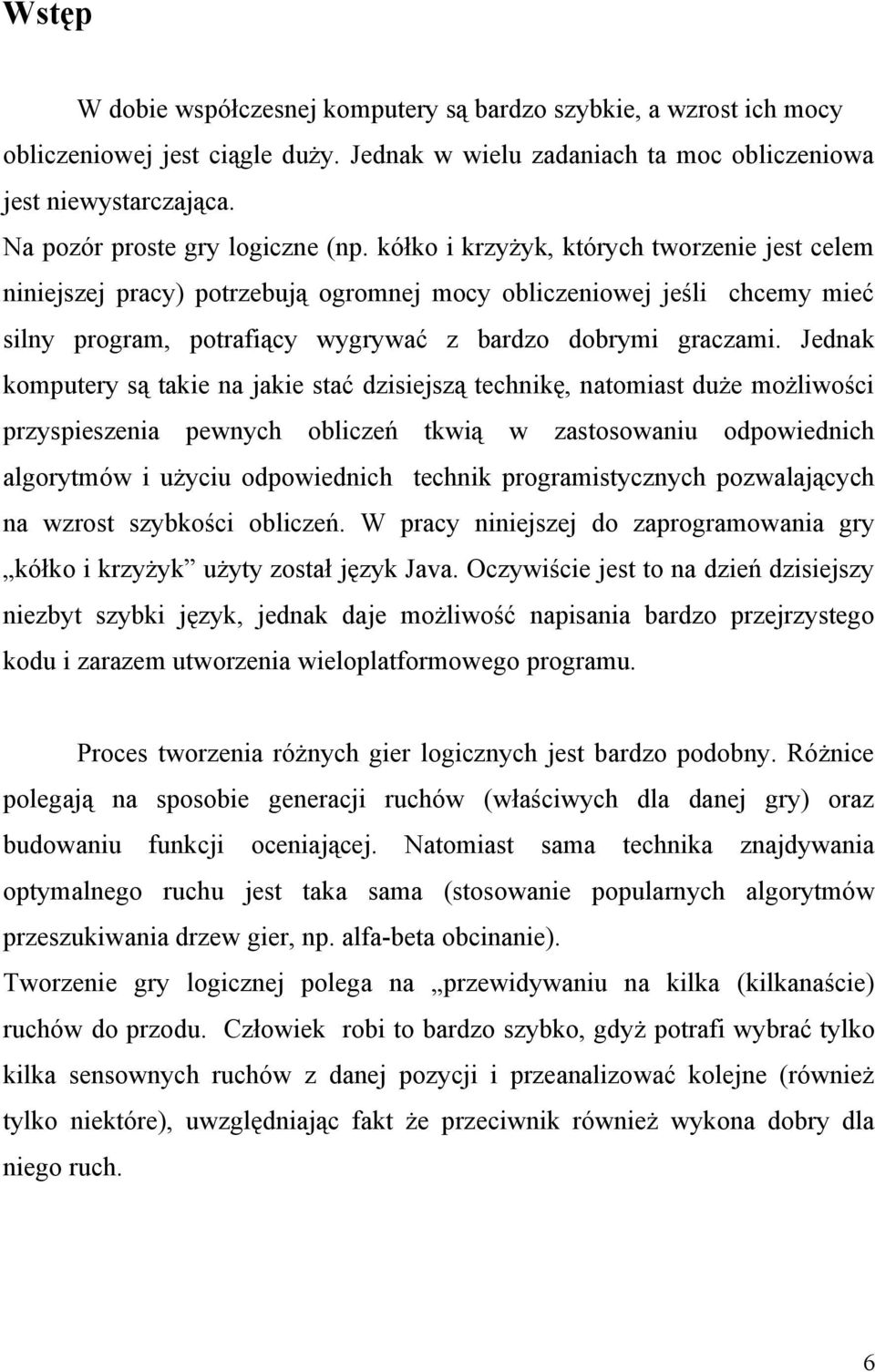 kółko i krzyżyk, których tworzenie jest celem niniejszej pracy) potrzebują ogromnej mocy obliczeniowej jeśli chcemy mieć silny program, potrafiący wygrywać z bardzo dobrymi graczami.