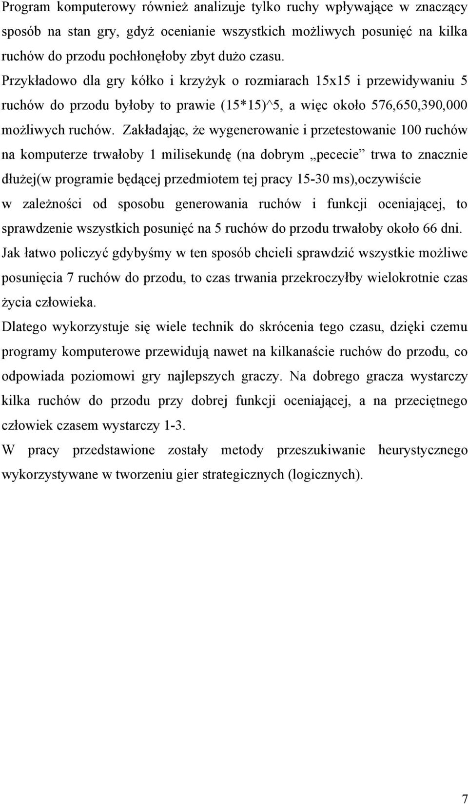 Zakładając, że wygenerowanie i przetestowanie 100 ruchów na komputerze trwałoby 1 milisekundę (na dobrym pececie trwa to znacznie dłużej(w programie będącej przedmiotem tej pracy 15-30 ms),oczywiście