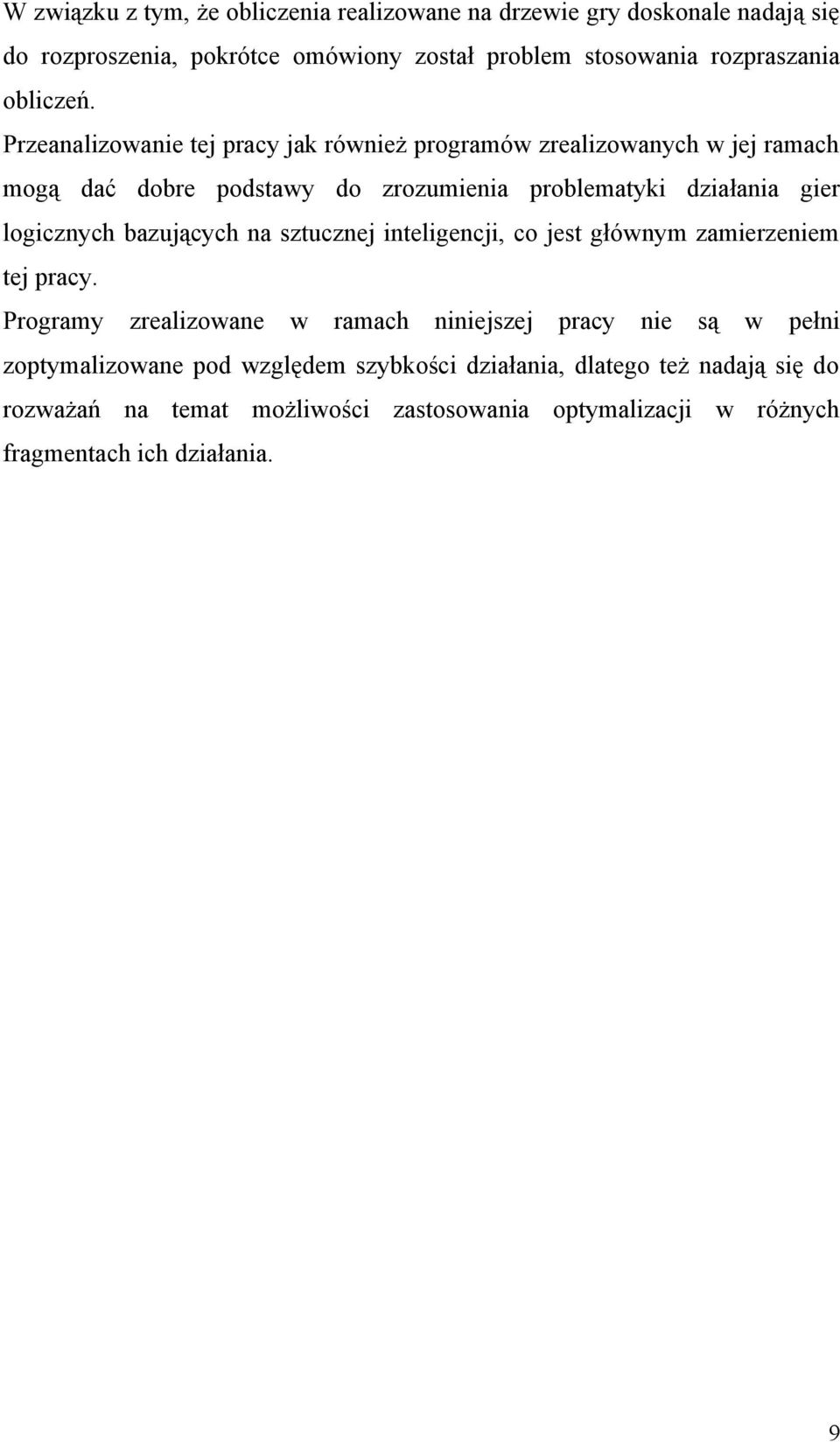 Przeanalizowanie tej pracy jak również programów zrealizowanych w jej ramach mogą dać dobre podstawy do zrozumienia problematyki działania gier logicznych