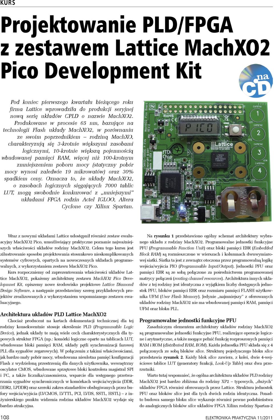 Produkowane w procesie 65 nm, bazujące na technologii Flash układy MachXO2, w porównaniu ze swoim poprzednikiem rodziną MachXO, charakteryzują się 3-krotnie większymi zasobami logicznymi, 10-krotnie