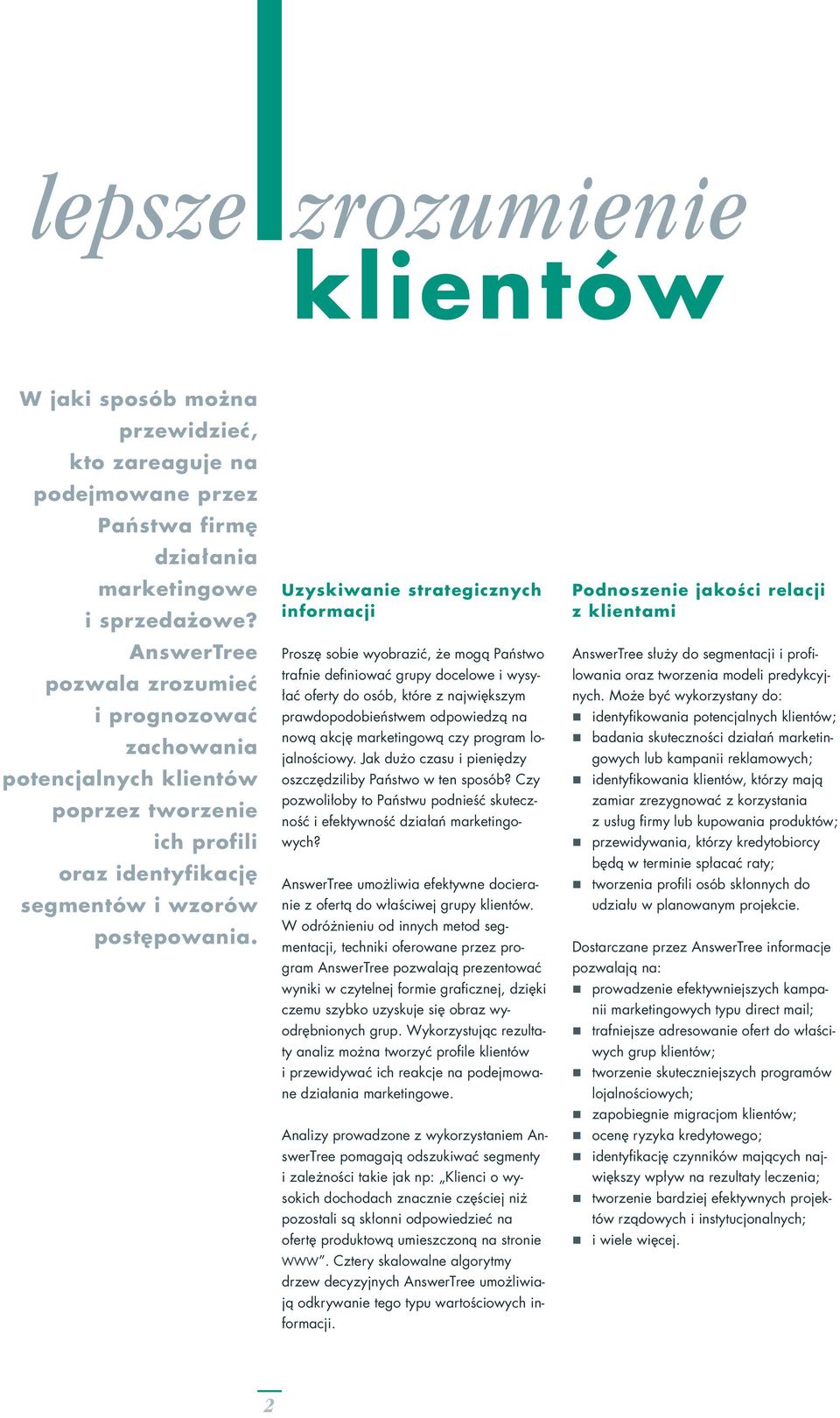 Uzyskiwanie strategicznych informacji Proszę sobie wyobrazić, że mogą Państwo trafnie definiować grupy docelowe i wysyłać oferty do osób, które z największym prawdopodobieństwem odpowiedzą na nową