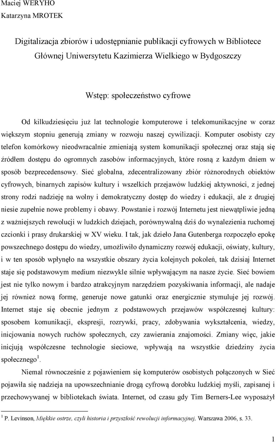 Komputer osobisty czy telefon komórkowy nieodwracalnie zmieniają system komunikacji społecznej oraz stają się źródłem dostępu do ogromnych zasobów informacyjnych, które rosną z każdym dniem w sposób