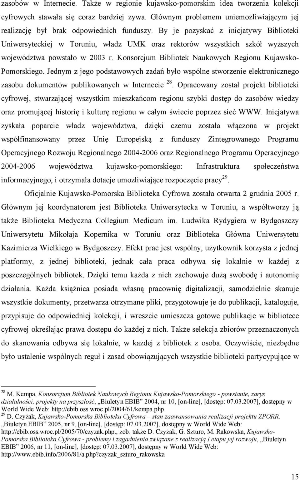 By je pozyskać z inicjatywy Biblioteki Uniwersyteckiej w Toruniu, władz UMK oraz rektorów wszystkich szkół wyższych województwa powstało w 2003 r.