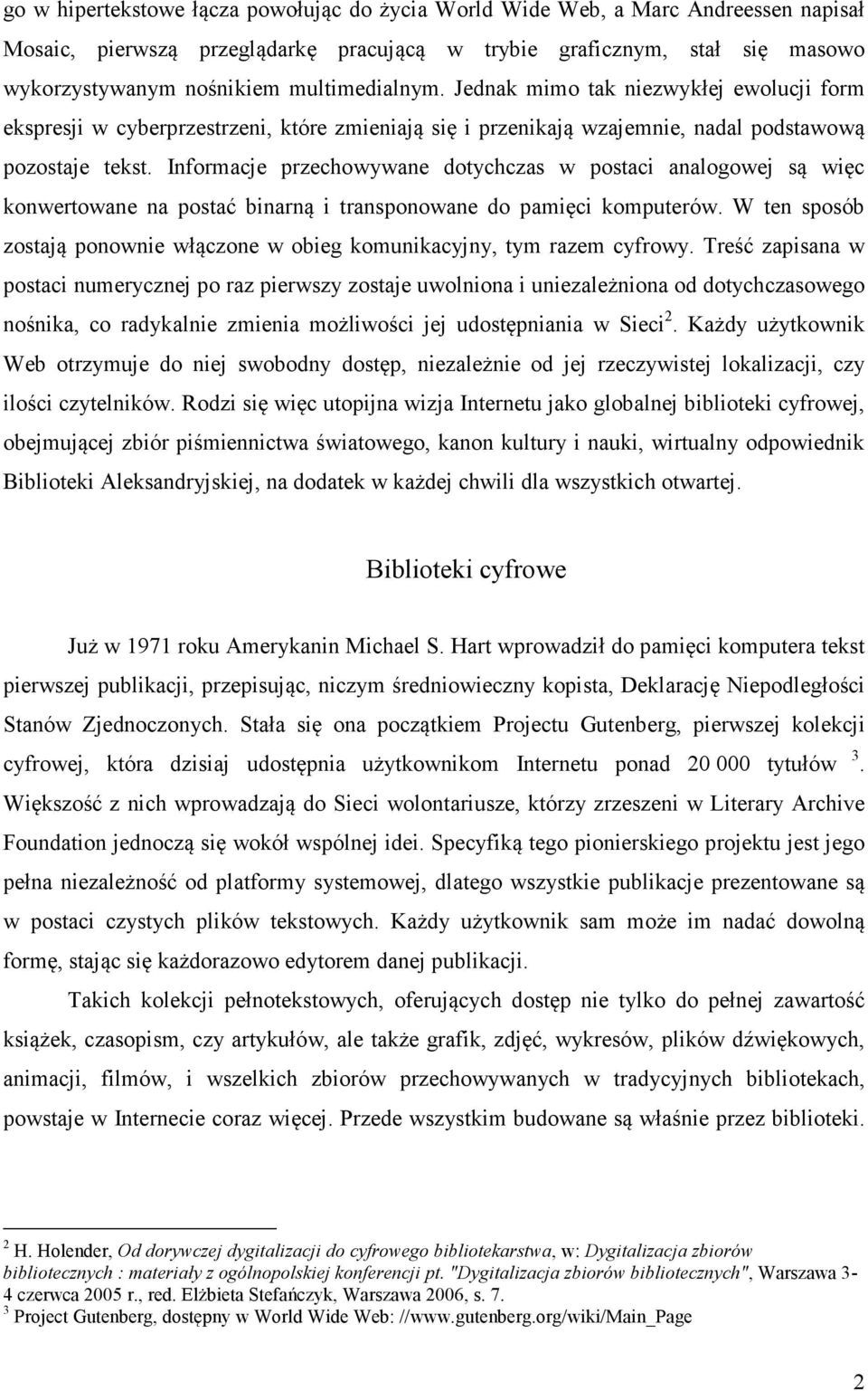 Informacje przechowywane dotychczas w postaci analogowej są więc konwertowane na postać binarną i transponowane do pamięci komputerów.