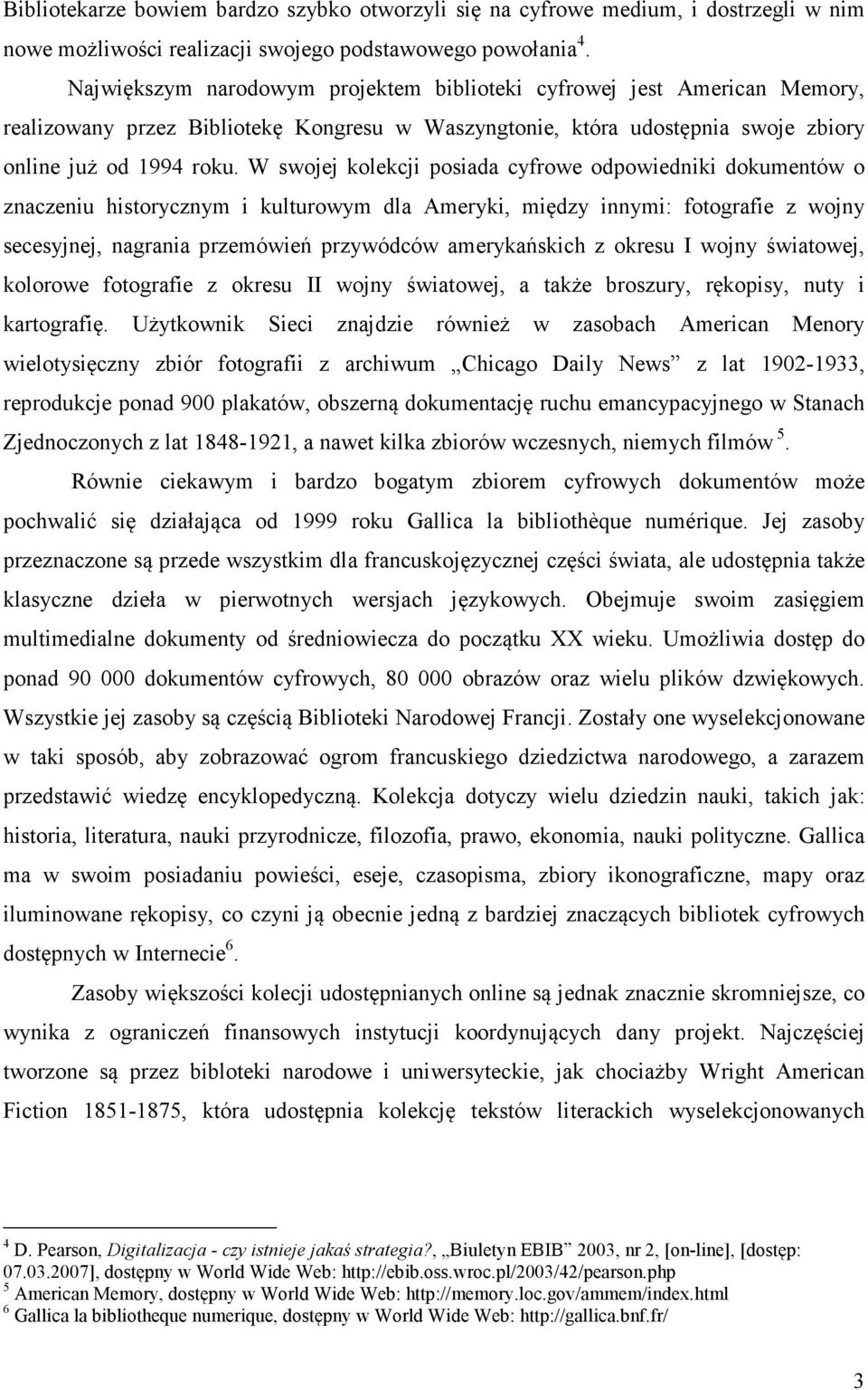 W swojej kolekcji posiada cyfrowe odpowiedniki dokumentów o znaczeniu historycznym i kulturowym dla Ameryki, między innymi: fotografie z wojny secesyjnej, nagrania przemówień przywódców amerykańskich