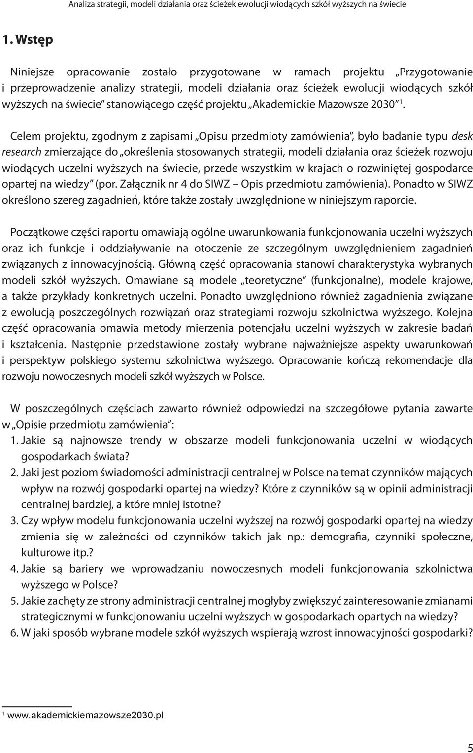 Celem projektu, zgodnym z zapisami Opisu przedmioty zamówienia, było badanie typu desk research zmierzające do określenia stosowanych strategii, modeli działania oraz ścieżek rozwoju wiodących