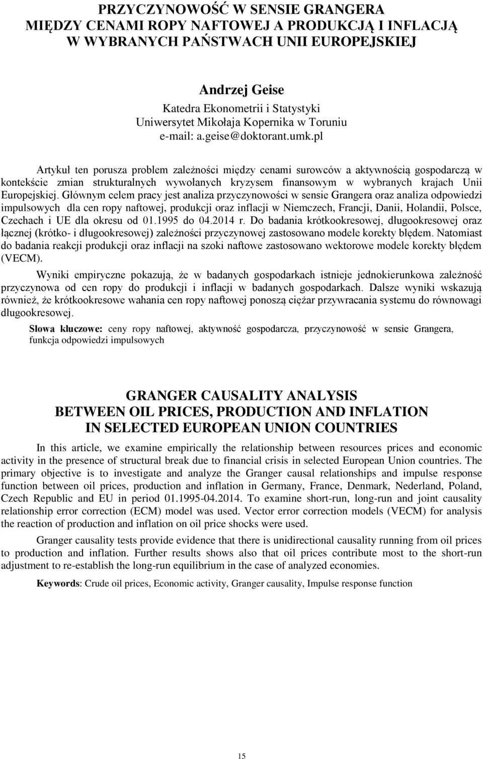 pl Artykuł ten porusza problem zależności między cenami surowców a aktywnością gospodarczą w kontekście zmian strukturalnych wywołanych kryzysem finansowym w wybranych krajach Unii Europejskiej.