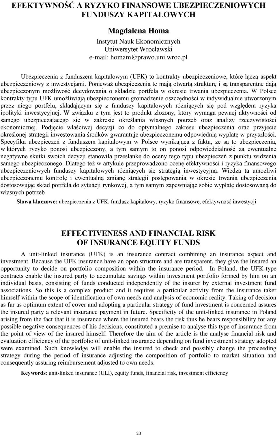 Ponieważ ubezpieczenia te mają otwartą strukturę i są transparentne dają ubezpieczonym możliwość decydowania o składzie portfela w okresie trwania ubezpieczenia.