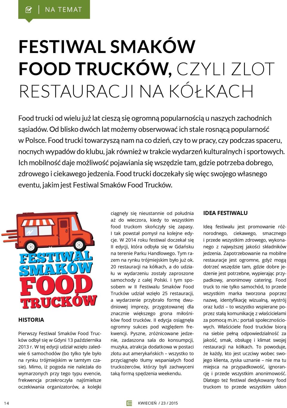 Food trucki towarzyszą nam na co dzień, czy to w pracy, czy podczas spaceru, nocnych wypadów do klubu, jak również w trakcie wydarzeń kulturalnych i sportowych.