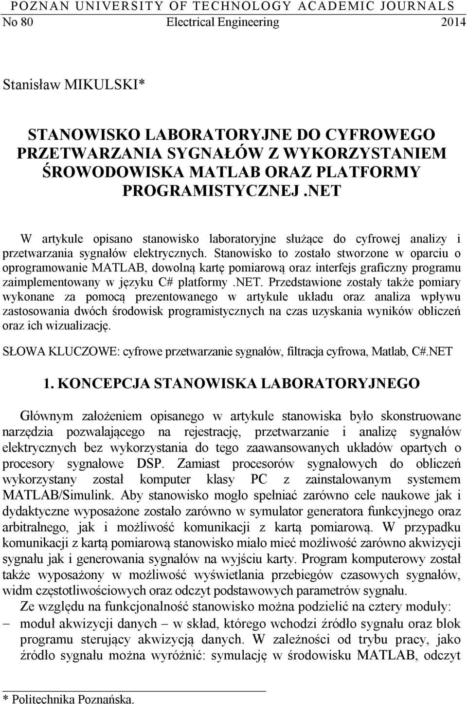 Stanowisko to zostało stworzone w oparciu o oprogramowanie MATLAB, dowolną kartę pomiarową oraz interfejs graficzny programu zaimplementowany w języku C# platformy.net.