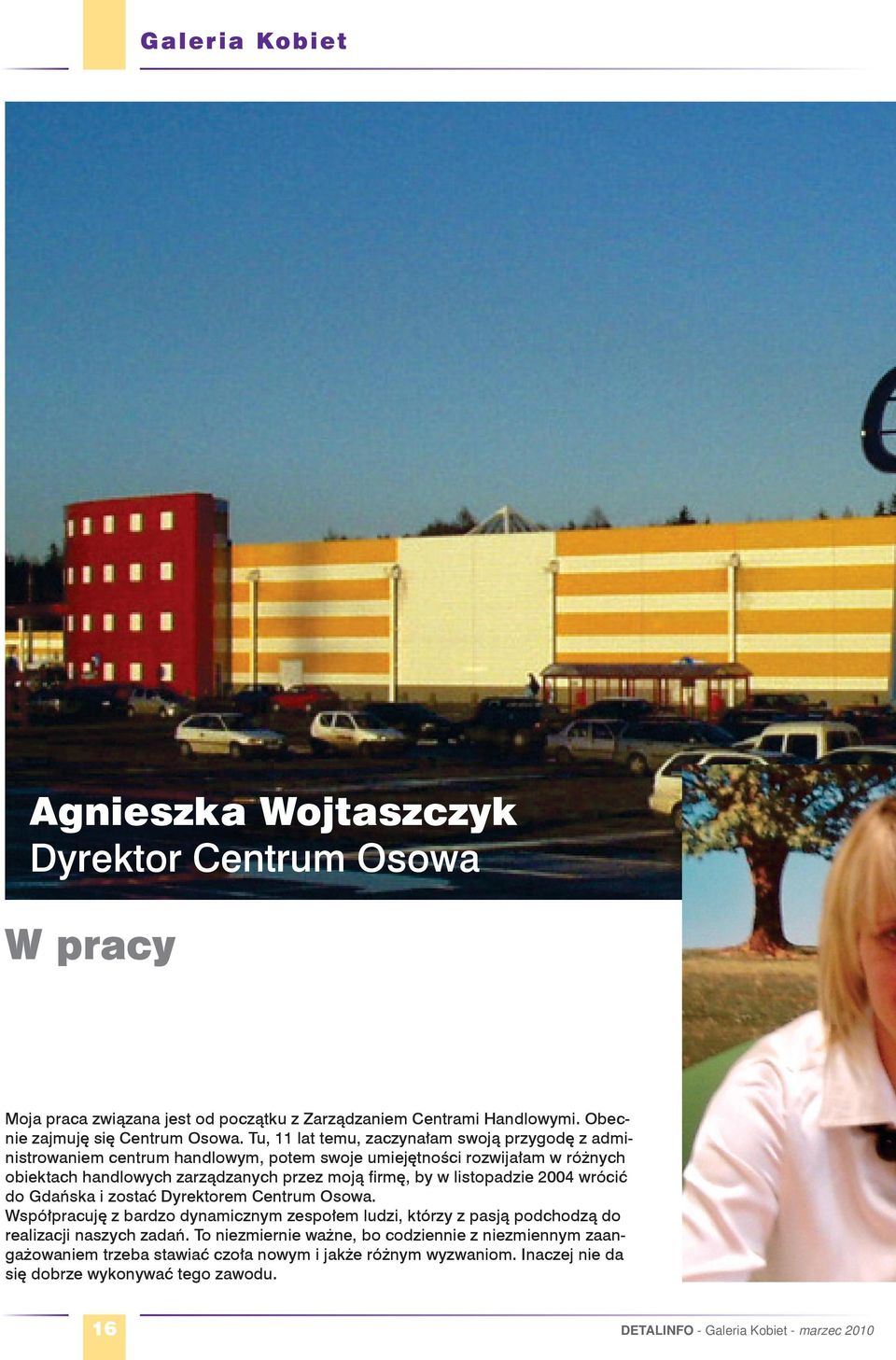 w listopadzie 2004 wrócić do Gdańska i zostać Dyrektorem Centrum Osowa. Współpracuję z bardzo dynamicznym zespołem ludzi, którzy z pasją podchodzą do realizacji naszych zadań.