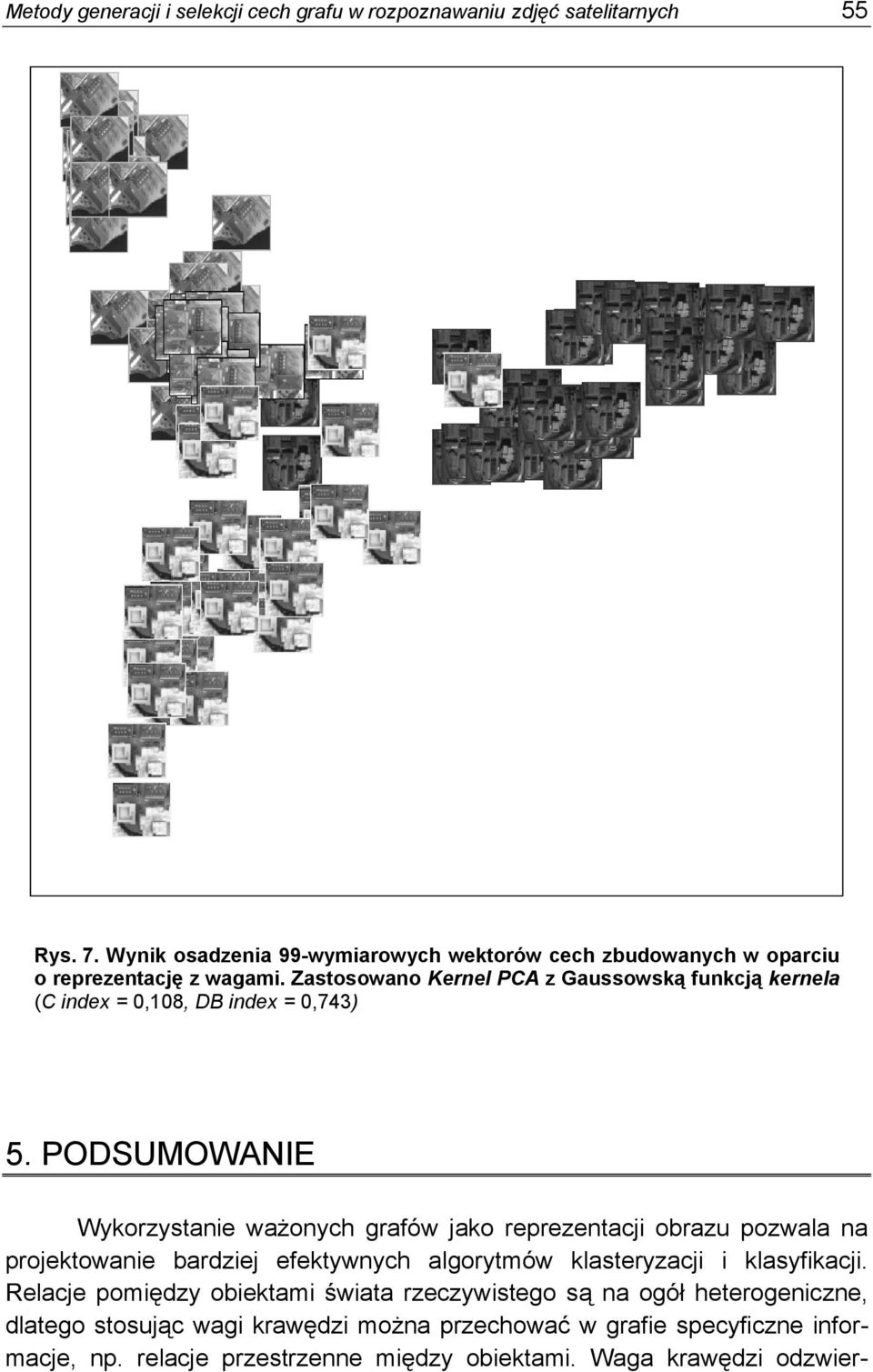 Zastosowano Kernel PCA z Gaussowsą funcją ernela (C index = 0,108, DB index = 0,743) 5.