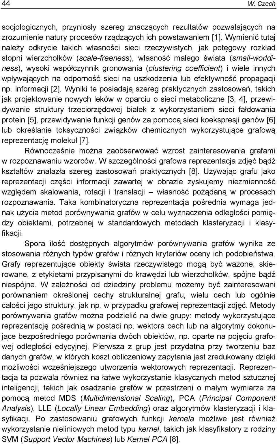 (clustering coefficient) i wiele innych wpływających na odporność sieci na uszodzenia lub efetywność propagacji np. informacji [2].