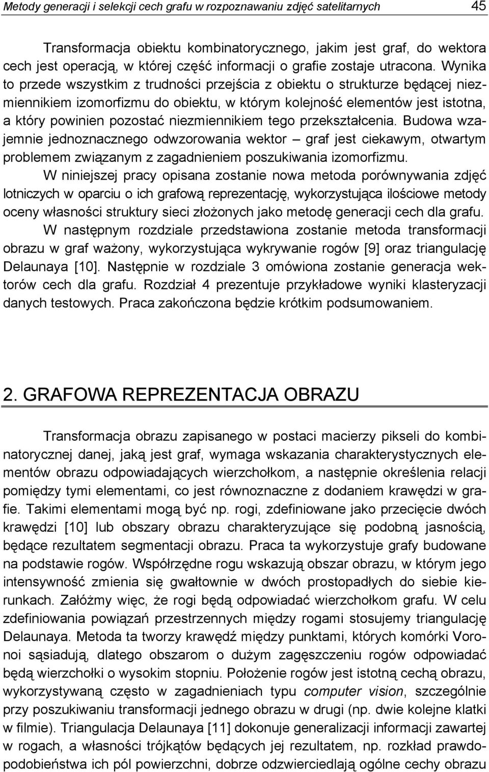 Wynia to przede wszystim z trudności przejścia z obietu o struturze będącej niezmienniiem izomorfizmu do obietu, w tórym olejność elementów jest istotna, a tóry powinien pozostać niezmienniiem tego