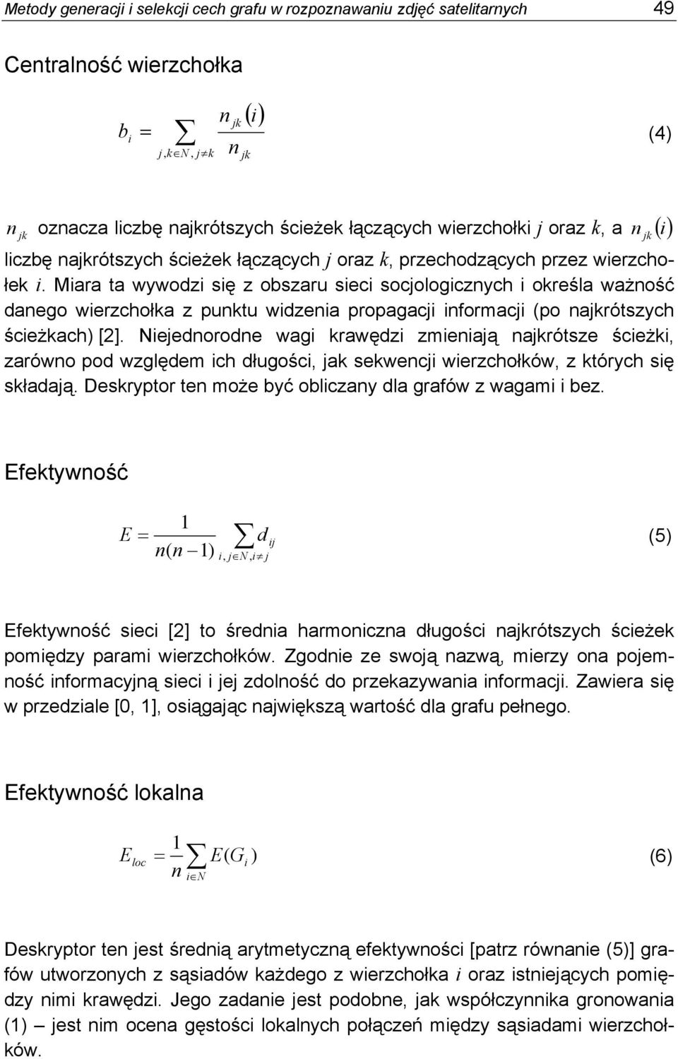 Miara ta wywodzi się z obszaru sieci socjologicznych i oreśla ważność danego wierzchoła z puntu widzenia propagacji informacji (po najrótszych ścieżach) [2].