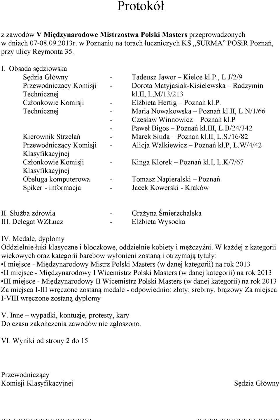 M/13/213 Członkowie Komisji - Elżbieta Hertig Poznań kl.p. Technicznej - Maria Nowakowska Poznań kl.ii, L.N/1/66 - Czesław Winnowicz Poznań kl.p - Paweł Bigos Poznań kl.iii, L.