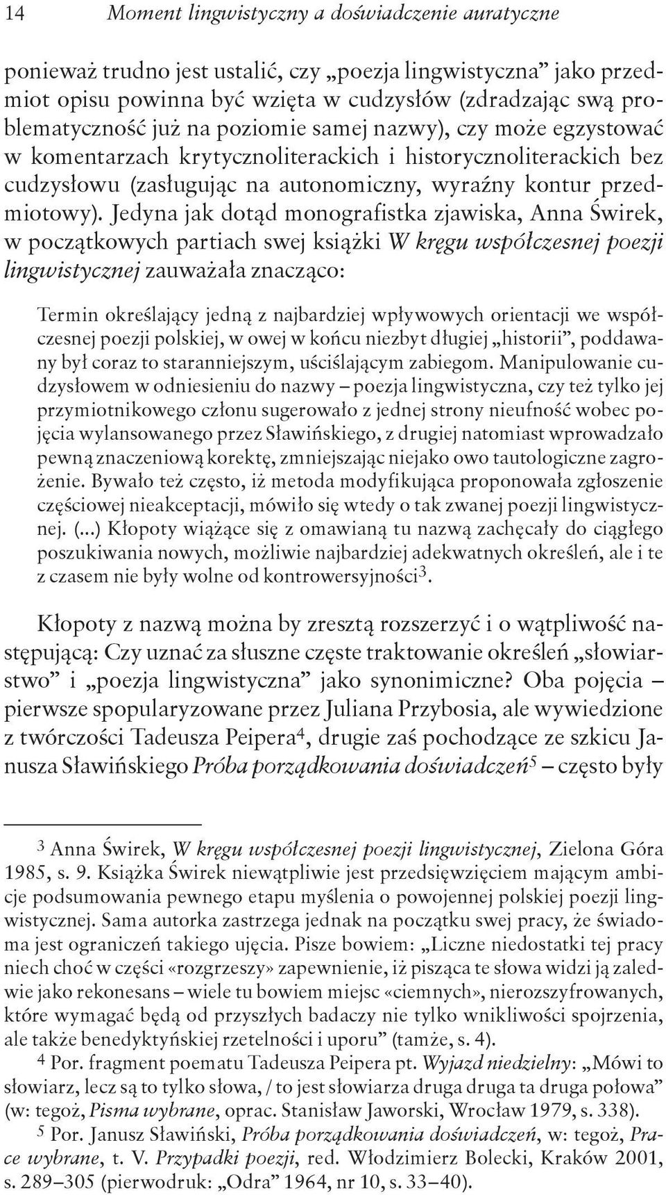 Jedyna jak dotąd monografistka zjawiska, Anna Świrek, w początkowych partiach swej książki W kręgu współczesnej poezji lingwistycznej zauważała znacząco: Termin określający jedną z najbardziej