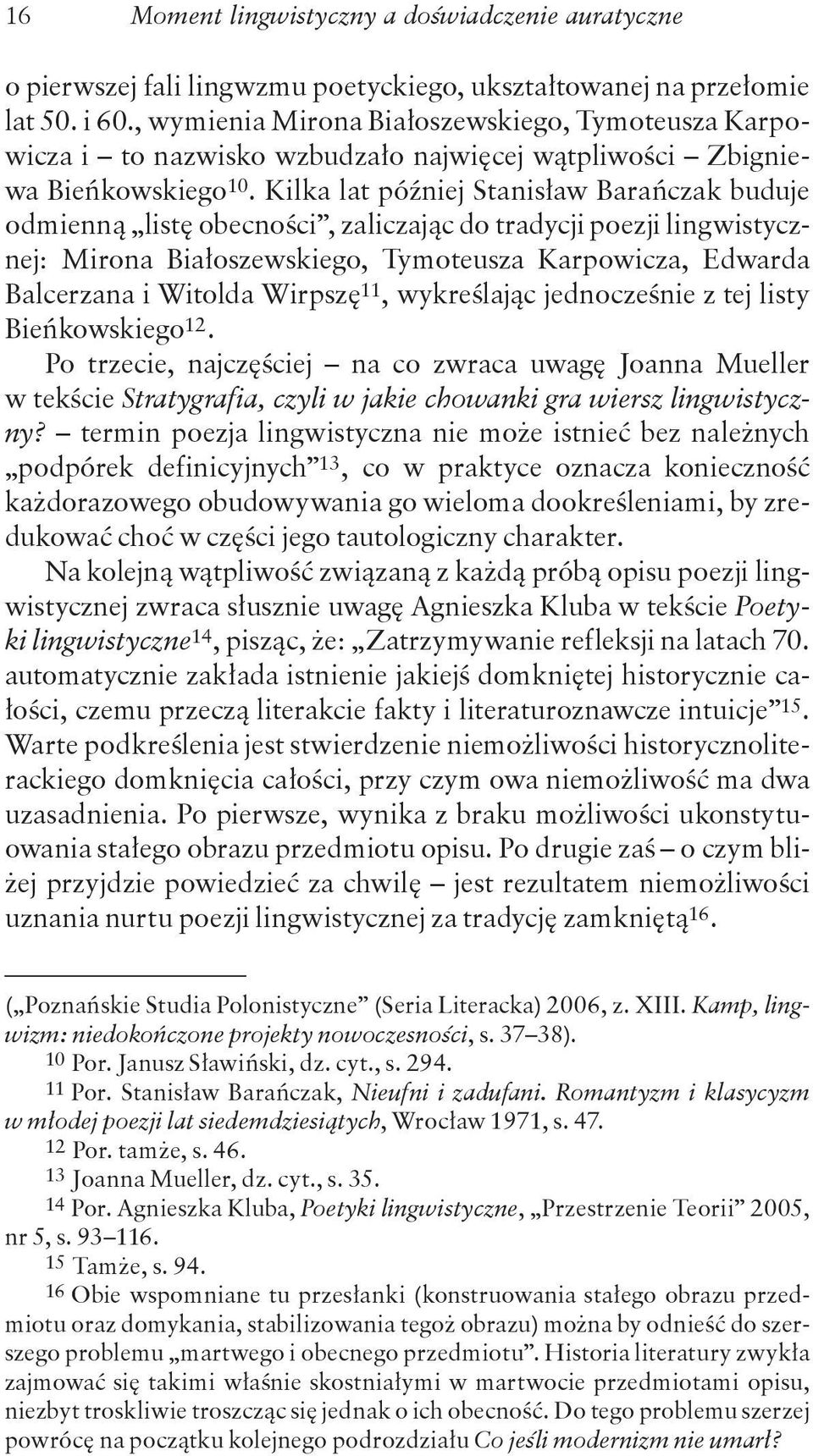 Kilka lat później Stanisław Barańczak buduje odmienną listę obecności, zaliczając do tradycji poezji lingwistycznej: Mirona Białoszewskiego, Tymoteusza Karpowicza, Edwarda Balcerzana i Witolda
