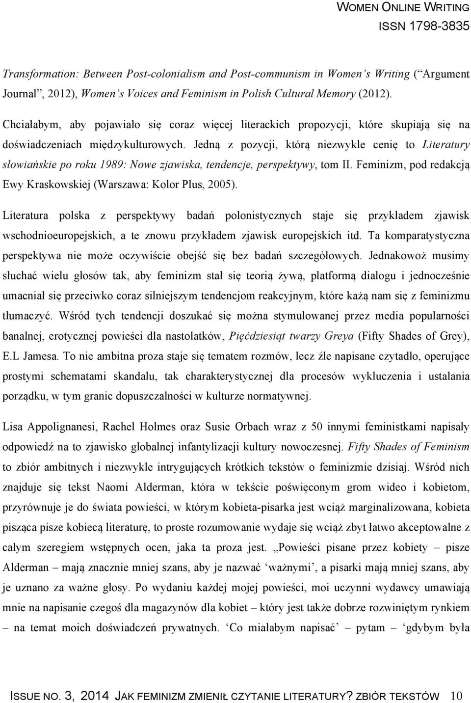 Jedną z pozycji, którą niezwykle cenię to Literatury słowiańskie po roku 1989: Nowe zjawiska, tendencje, perspektywy, tom II. Feminizm, pod redakcją Ewy Kraskowskiej (Warszawa: Kolor Plus, 2005).