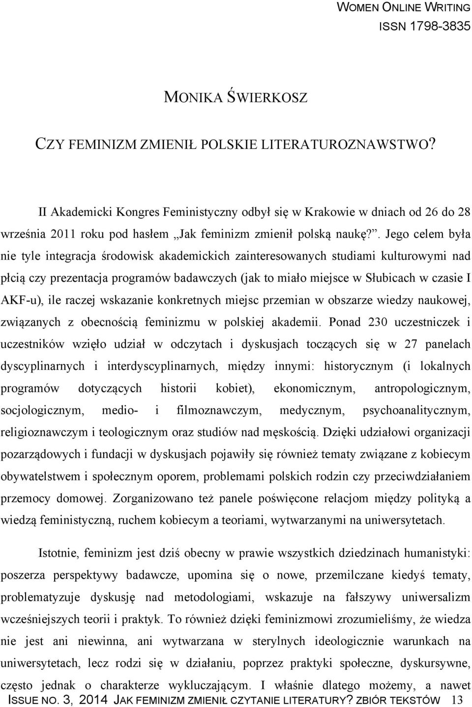 . Jego celem była nie tyle integracja środowisk akademickich zainteresowanych studiami kulturowymi nad płcią czy prezentacja programów badawczych (jak to miało miejsce w Słubicach w czasie I AKF-u),