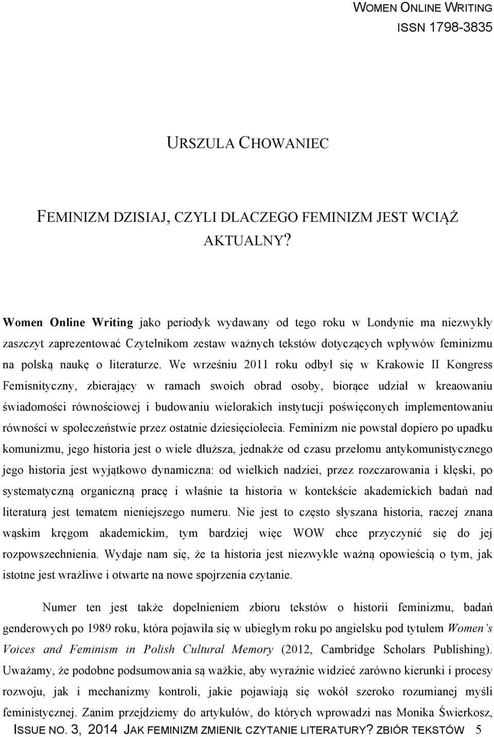 We wrześniu 2011 roku odbył się w Krakowie II Kongress Femisnityczny, zbierający w ramach swoich obrad osoby, biorące udział w kreaowaniu świadomości równościowej i budowaniu wielorakich instytucji