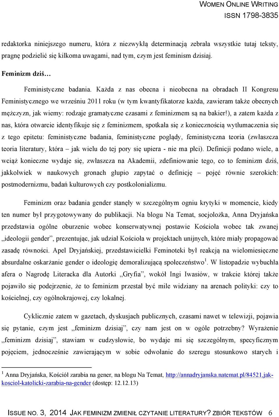 Każda z nas obecna i nieobecna na obradach II Kongresu Feministycznego we wrześniu 2011 roku (w tym kwantyfikatorze każda, zawieram także obecnych mężczyzn, jak wiemy: rodzaje gramatyczne czasami z