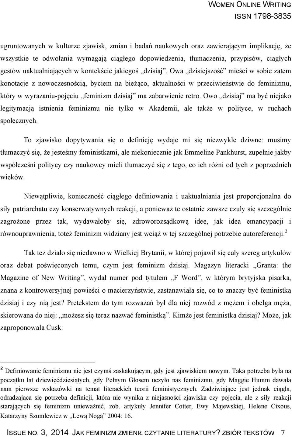 Owa dzisiejszość mieści w sobie zatem konotacje z nowoczesnością, byciem na bieżąco, aktualności w przeciwieństwie do feminizmu, który w wyrażaniu-pojęciu feminizm dzisiaj ma zabarwienie retro.