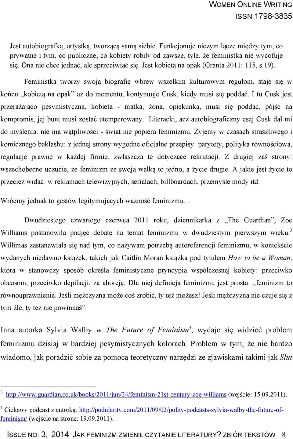 Feministka tworzy swoją biografię wbrew wszelkim kulturowym regułom, staje się w końcu kobietą na opak aż do mementu, kontynuuje Cusk, kiedy musi się poddać.