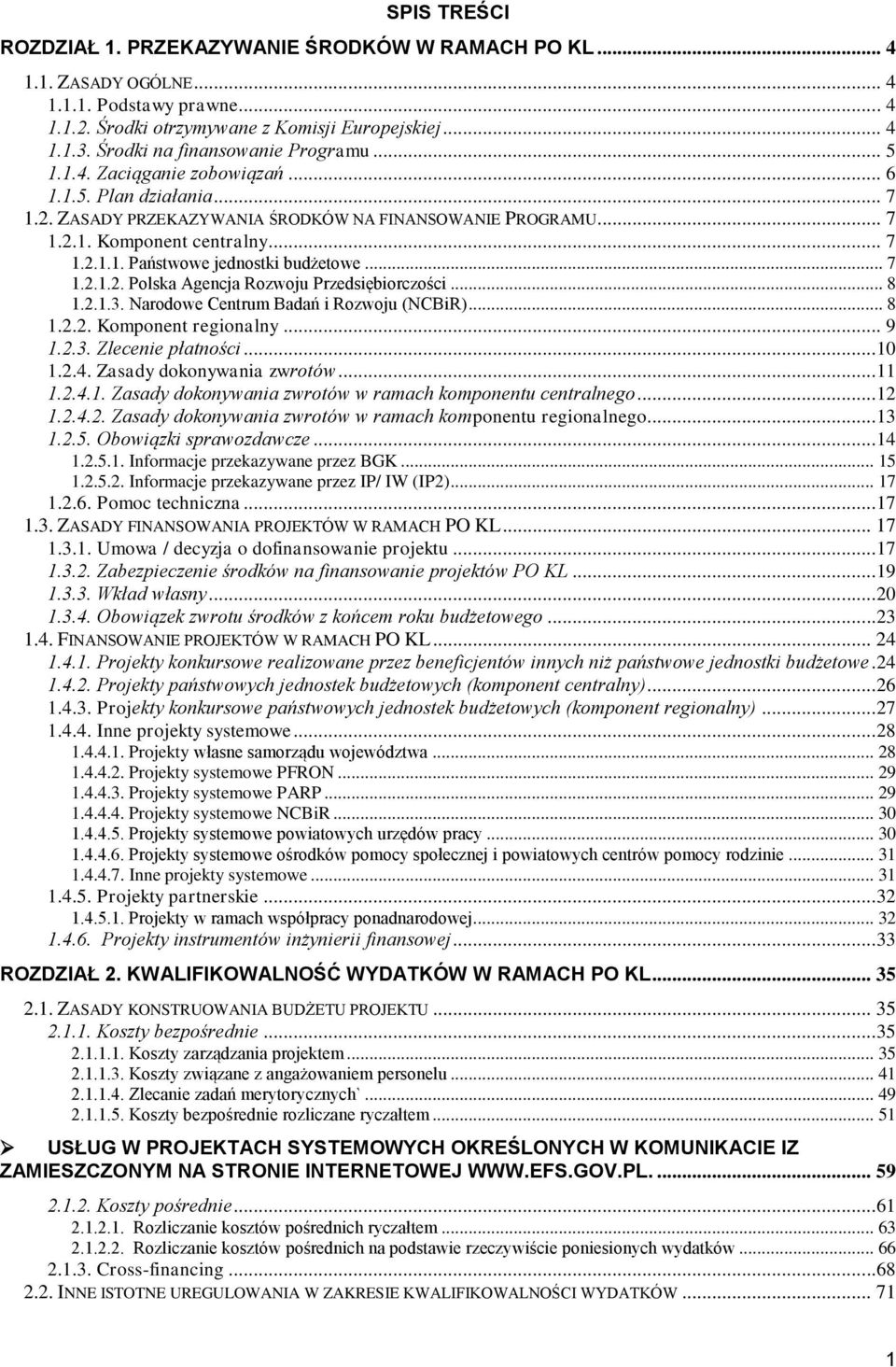 .. 7 1.2.1.2. Polska Agencja Rozwoju Przedsiębiorczości... 8 1.2.1.3. Narodowe Centrum Badań i Rozwoju (NCBiR)... 8 1.2.2. Komponent regionalny... 9 1.2.3. Zlecenie płatności...10 1.2.4.