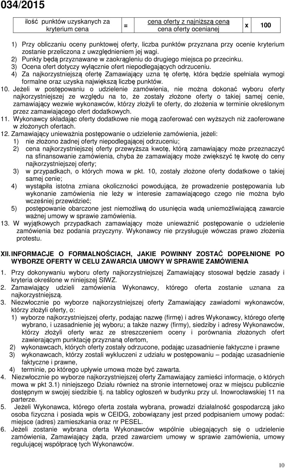 4) Za najkorzystniejszą ofertę Zamawiający uzna tę ofertę, która będzie spełniała wymogi formalne oraz uzyska największą liczbę punktów. 10.