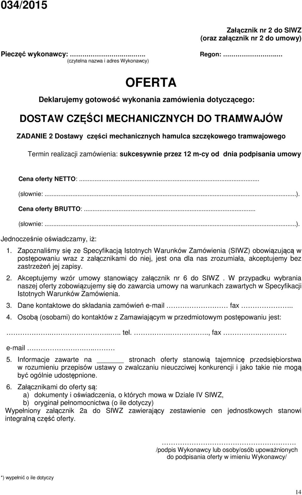 zamówienia: sukcesywnie przez 12 m-cy od dnia podpisania umowy Cena oferty NETTO:... (słownie:...). Cena oferty BRUTTO:... (słownie:...). Jednocześnie oświadczamy, iż: 1.