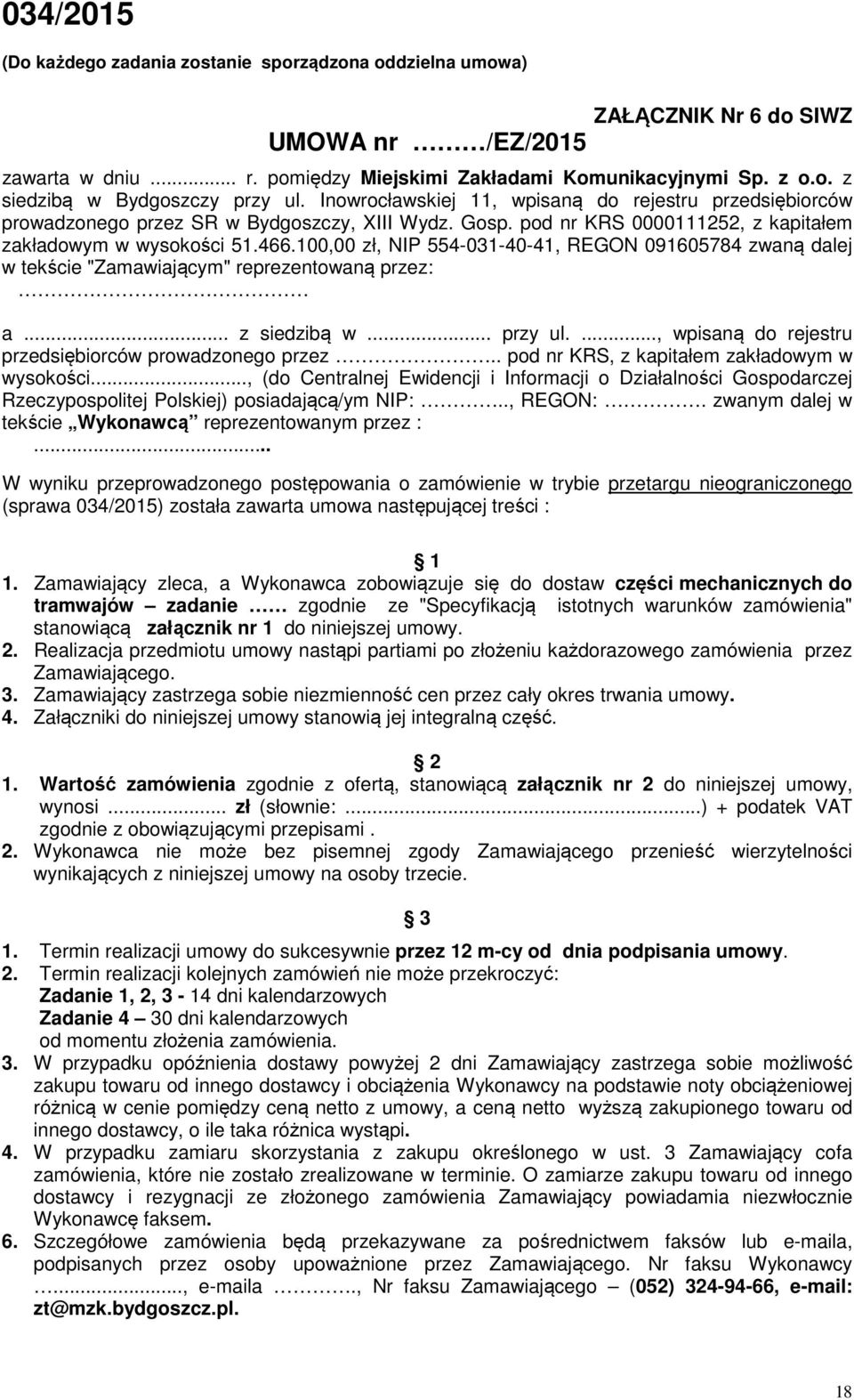 100,00 zł, NIP 554-031-40-41, REGON 091605784 zwaną dalej w tekście "Zamawiającym" reprezentowaną przez: a... z siedzibą w... przy ul...., wpisaną do rejestru przedsiębiorców prowadzonego przez.